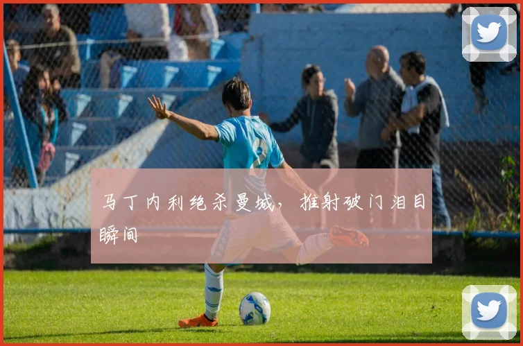 马丁内利绝杀曼城,推射破门泪目瞬间
