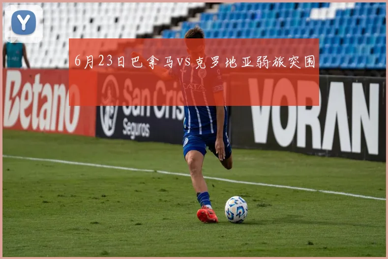 6月23日巴拿马vs克罗地亚弱旅突围