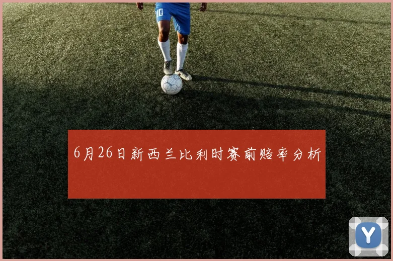 6月26日新西兰比利时赛前赔率分析