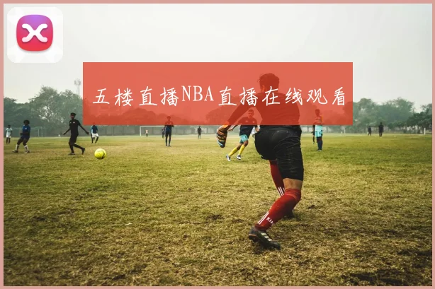 五楼直播NBA直播在线观看
