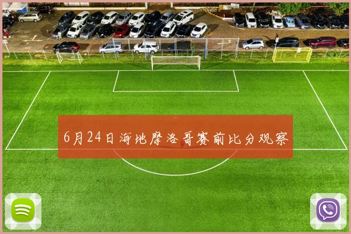 6月24日海地摩洛哥赛前比分观察